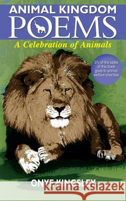 Animal kingdom poems: Animal kingdom poems Onye, Kingsley Nnamdi 9781515053606