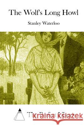 The Wolf's Long Howl Stanley Waterloo The Perfect Library 9781515054108 Createspace