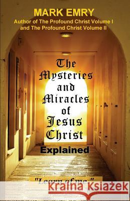 The Mysteries and Miracles of Jesus Christ Explained Mark Emry Jean Boles 9781515054429 Createspace Independent Publishing Platform