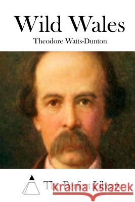 Wild Wales Theodore Watts-Dunton The Perfect Library 9781515054474
