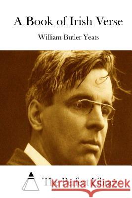 A Book of Irish Verse William Butler Yeats The Perfect Library 9781515055785 Createspace