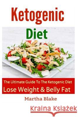 Ketogenic Diet and Recipes: The Ultimate Book For The Ketogenic Diet. Lose Weight and Belly Fat FAST! Blake, Martha 9781515056706