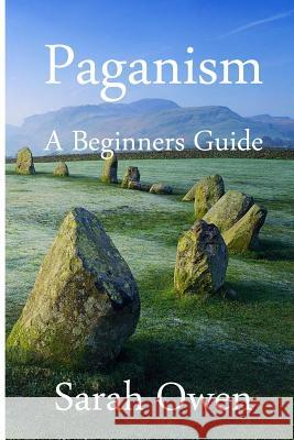Paganism: A Beginners Guide to Paganism Sarah Owen 9781515057321 Createspace Independent Publishing Platform