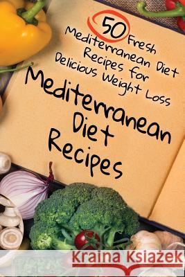 Mediterranean Diet Recipes: 50 Fresh Mediterranean Diet Recipes for Delicious Weight Loss Benjamin Tideas 9781515057789 Createspace