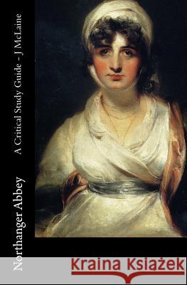 Northanger Abbey - A Critical Study Guide J. McLaine 9781515057949 Createspace