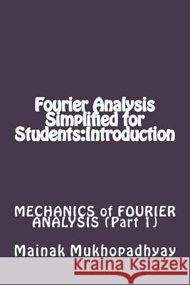 Fourier Analysis Simplified for Students: Introduction Dr Mainak Mukhopadhyay 9781515058472