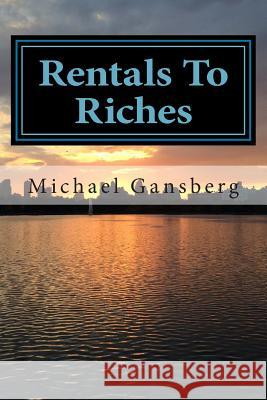Rentals To Riches: Making Money in Multifamily Real Estate Gansberg, Michael 9781515059356 Createspace