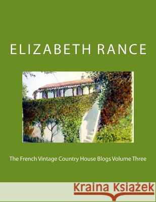 The French Vintage Country House Blogs Volume Three Elizabeth Rance 9781515059363 Createspace Independent Publishing Platform