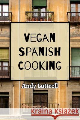 Vegan Spanish Cooking Andy Luttrell 9781515059660 Createspace