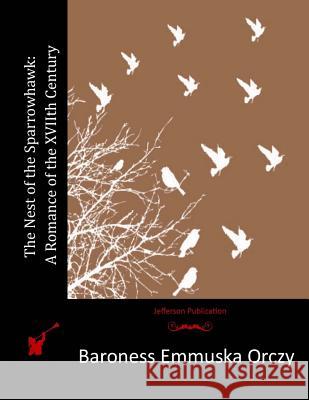 The Nest of the Sparrowhawk: A Romance of the XVIIth Century Orczy, Baroness Emmuska 9781515060048