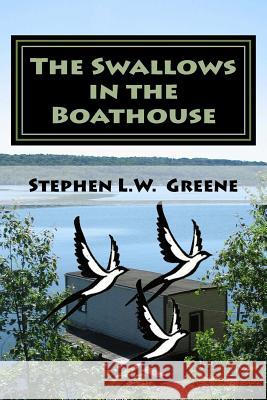 The Swallows in the Boathouse: A Political Satire Stephen L. W. Greene 9781515060758 Createspace