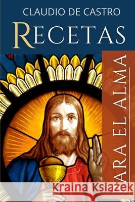 Recetas para el Alma: Los mejores consejos Espirituales S, Claudio De Castro 9781515061038 Createspace