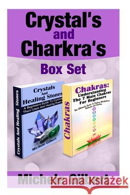 Crystal's and Chakra's Box Set: A Beginners Guide To Crystals Their Uses And Healing Powers And Chakras Gilbert, Michele 9781515061236
