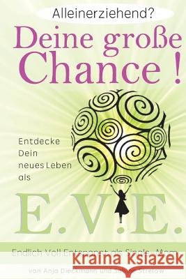 Alleinerziehend? Deine grosse Chance!: Entdecke Dein neues Leben als E.V.E. - Endlich Voll Entspannt als Single Mom Strelow, Sabine 9781515061267 Createspace