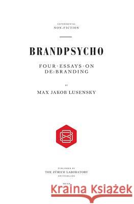 Brandpsycho: Four essays on debranding Lusensky, Max Jakob 9781515062646