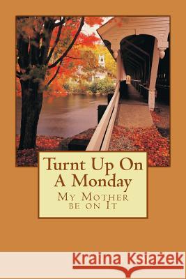 Turnt Up On A Monday: My Mother be on It Smith, Anyse N. 9781515063872 Createspace Independent Publishing Platform