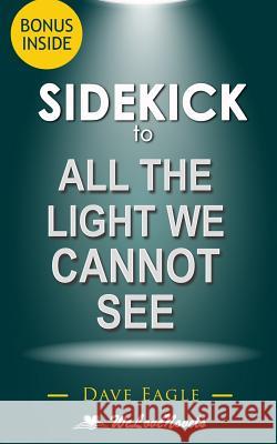 Sidekick to All the Light We Cannot See Welovenovels                             Dave Eagle 9781515063988 Createspace
