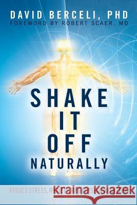 Shake It Off Naturally: Reduce Stress, Anxiety, and Tension with [TRE] Phd David Berceli MD Robert Scaer 9781515065289