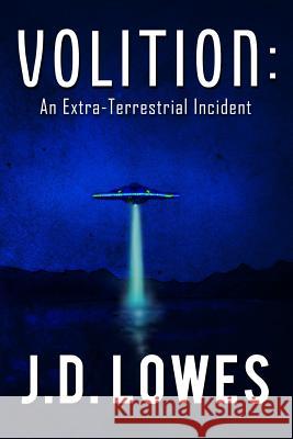 Volition: An Extra-Terrestrial Incident J. D. Lowes 9781515065425 Createspace