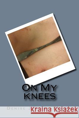 On My knees Justice-France, Denise 9781515065630 Createspace