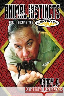 Animal Instincts: How I Became the Critter Keeper Randy D. Miller 9781515068082