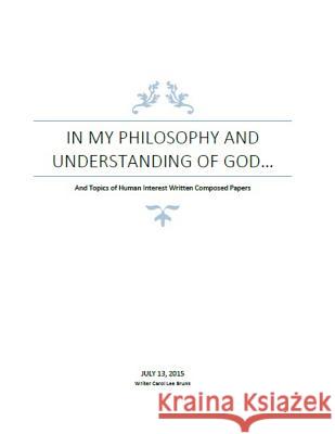 In My Philosophy and Understanding of God: Philosophy and Human Interest Papers Carol Lee Brunk 9781515068471 Createspace