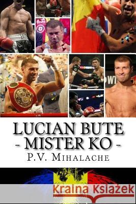 Lucian Bute - Mister KO: From Pechea to Glory! Mihalache, P. V. 9781515068570 Createspace