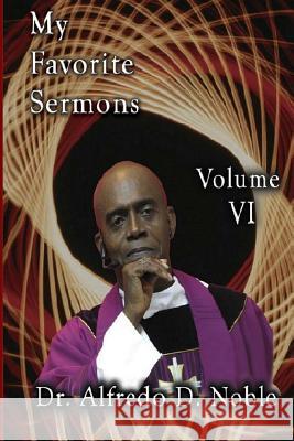 My Favorite Sermons VI Dr Alfredo D. Noble 9781515068969 Createspace