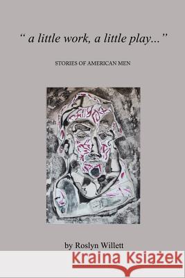 A little work, A little play ...: Stories of American men Willett, Roslyn 9781515069911