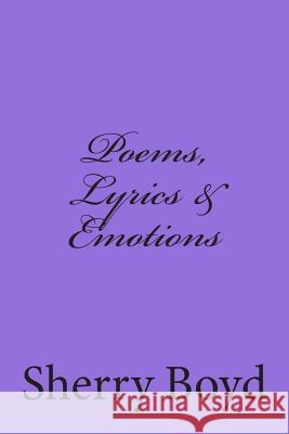 Poems, Lyrics & Emotions Sherry Boyd 9781515070405 Createspace