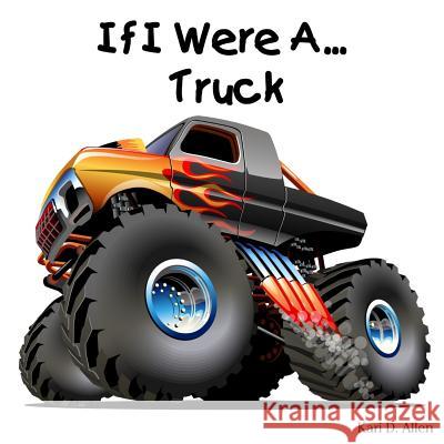 If I Were A... Truck Kari D. Allen 9781515070627 Createspace