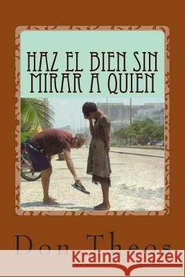 Haz El Bien Sin Mirar a Quien: + 6500 Adagios, Aforismos, Proverbios y Refranes Don Theos 9781515070863 Createspace