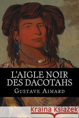 L'aigle Noir des Dacotahs D'Auriac, Jules Berlioz 9781515070931