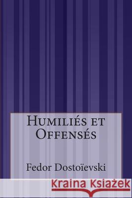 Humiliés et Offensés Dostoievski, Fedor 9781515072225 Createspace