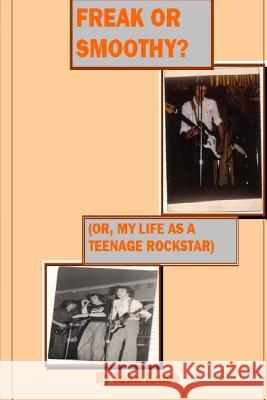 Freak or smoothy?: My life as a teenage rock star Kruse, John T. 9781515072683 Createspace