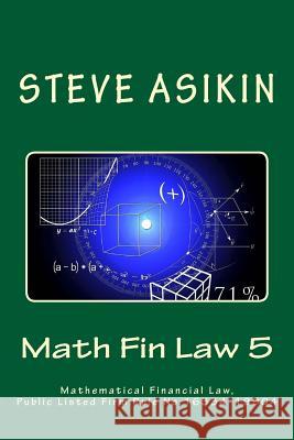 Math Fin Law 5: Mathematical Financial Law, Public Listed Firm Rule No.16334-19904 Steve Asikin 9781515073000 Createspace