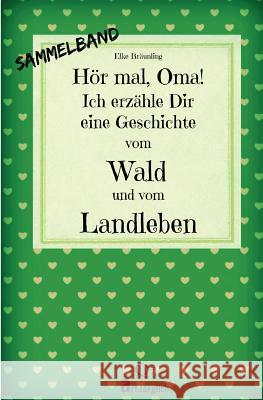Hör mal, Oma! Ich erzähle Dir eine Geschichte vom Wald und vom Landleben: Wald- und Landgeschichten - Von Kindern erzählt Bräunling, Elke 9781515074137 Createspace