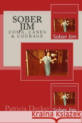 Sober Jim: Coma, Canes & Courage Patricia Occleshaw Decker 9781515074656 Createspace