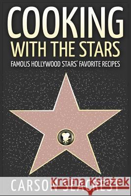 Cooking with the Stars: Famous Hollywood Stars' Favorite Recipes Carson Seacrest 9781515076674 Createspace