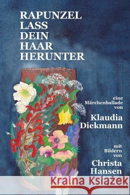 Rapunzel lass dein Haar herunter: eine Maerchenballade mit Bildern Hansen, Christa 9781515076698 Createspace