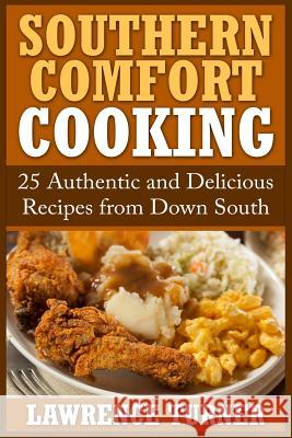 Southern Comfort Cooking: 25 Authentic and Delicious Recipes from Down South Lawrence Turner 9781515076988 Createspace