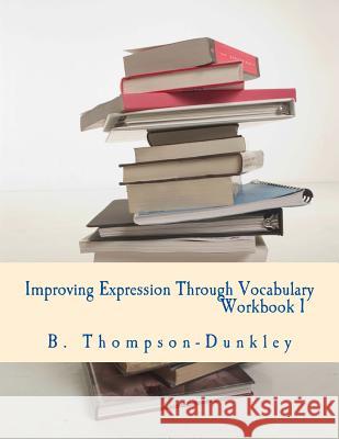 Improving Expression Through Vocabulary Workbook 1 B. Thompson-Dunkley 9781515077589 Createspace