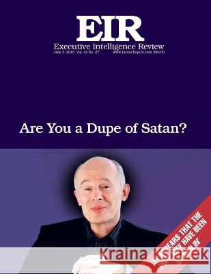 Are You a Dupe Of Satan?: Executive Intelligence Review; Volume 42, Issue 27 Larouche Jr, Lyndon H. 9781515079156