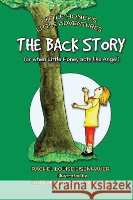 The Back Story: or when Little Honey acted like Angel Ebersole, Tara Eisenhauer 9781515079354