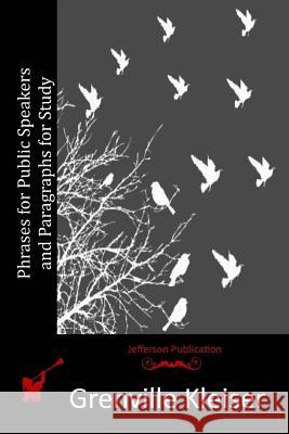 Phrases for Public Speakers and Paragraphs for Study Grenville Kleiser 9781515080329 Createspace