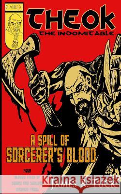 Theok The Indomitable: A Spill Of Sorcerer's Blood Tuck, James R. 9781515081654