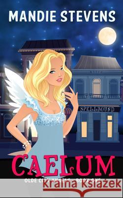 Caelum: Olde City Angels Book 1 Mandie Stevens 9781515082323 Createspace