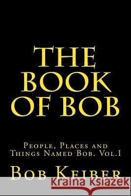 The Book of Bob Bob Keiber 9781515083252 Createspace