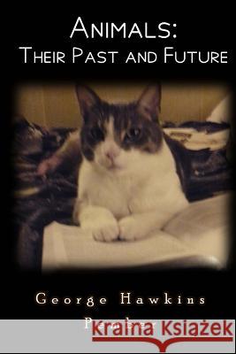 Animals: Their Past and Future George Hawkins Pember Michael Kelley 9781515084198 Createspace