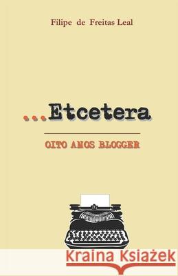 Etcetera: Oito anos blogger De Freitas Leal, Filipe 9781515086680 Createspace Independent Publishing Platform